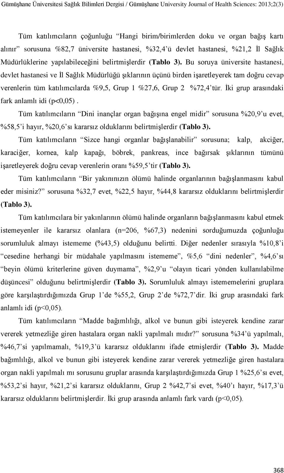 Bu soruya üniversite hastanesi, devlet hastanesi ve İl Sağlık Müdürlüğü şıklarının üçünü birden işaretleyerek tam doğru cevap verenlerin tüm katılımcılarda %9,5, Grup 1 %27,6, Grup 2 %72,4 tür.