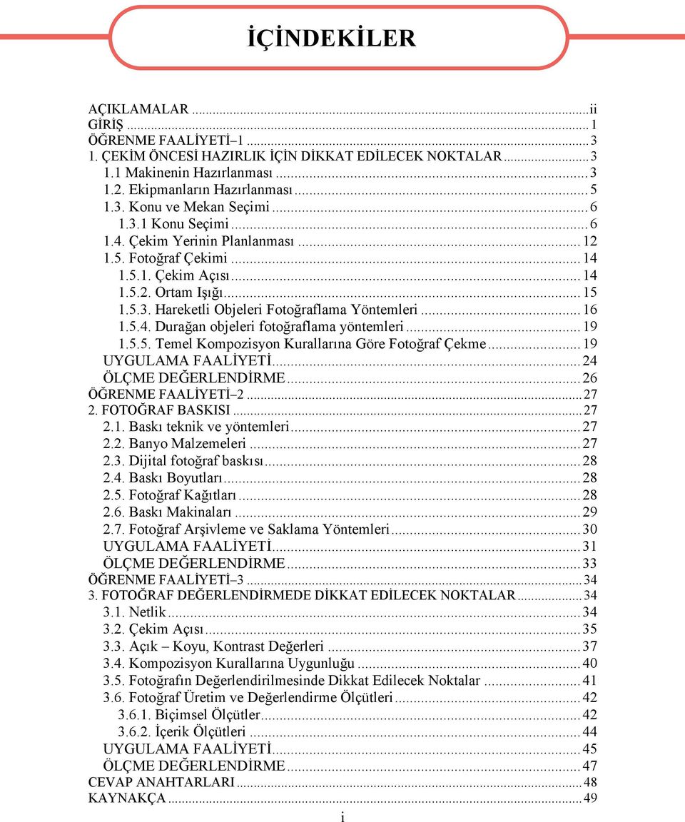 ..19 1.5.5. Temel Kompozisyon Kurallarına Göre Fotoğraf Çekme...19 UYGULAMA FAALİYETİ...24 ÖLÇME DEĞERLENDİRME...26 ÖĞRENME FAALİYETİ 2...27 2. FOTOĞRAF BASKISI...27 2.1. Baskı teknik ve yöntemleri.