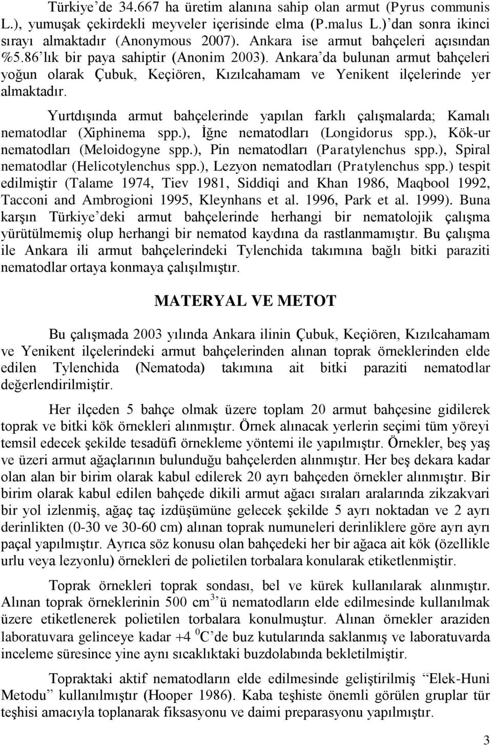 Yurtdışında armut bahçelerinde yapılan farklı çalışmalarda; Kamalı nematodlar (Xiphinema spp.), İğne nematodları (Longidorus spp.), Kök-ur nematodları (Meloidogyne spp.