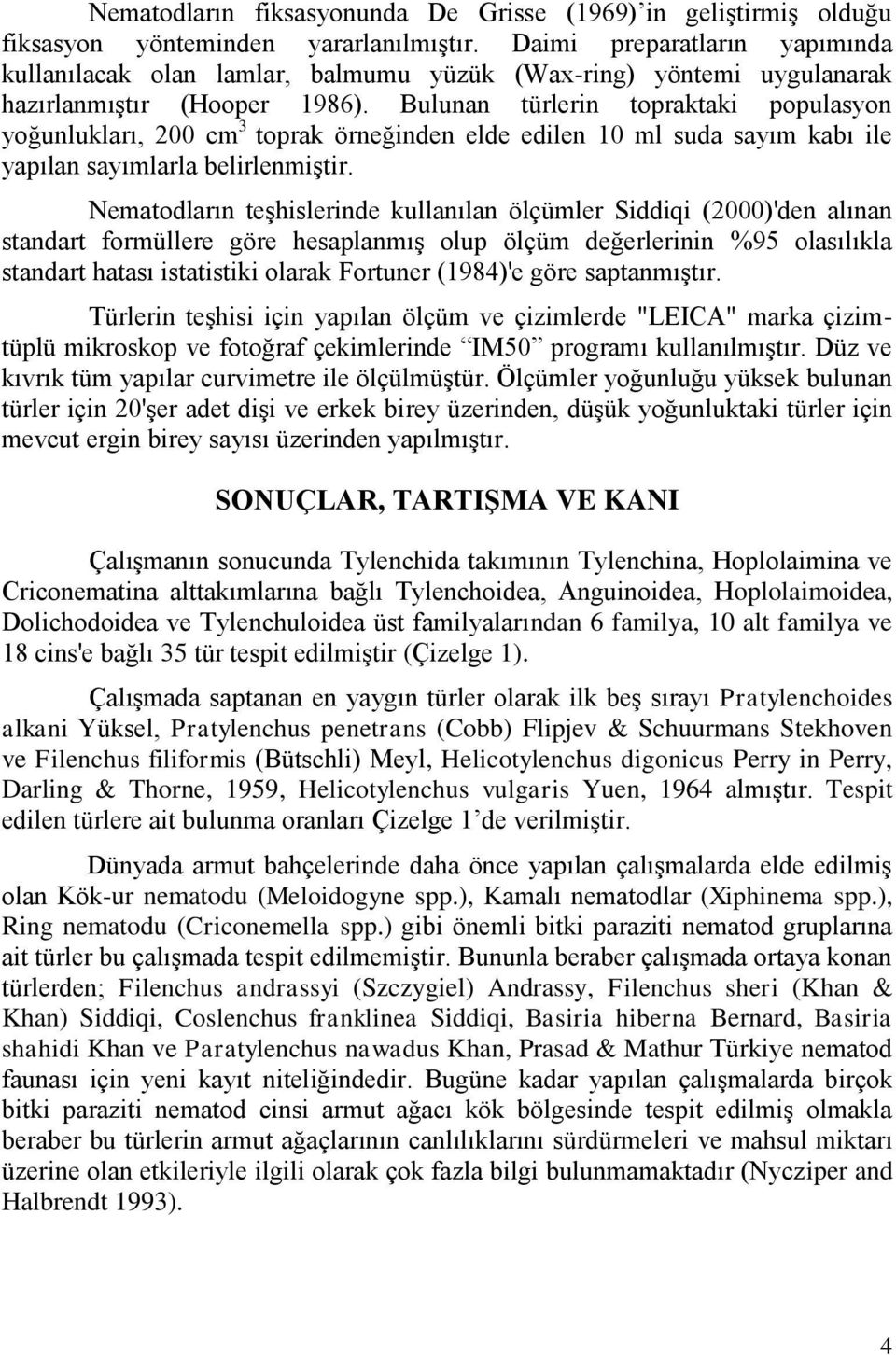 Bulunan türlerin topraktaki populasyon yoğunlukları, 200 cm 3 toprak örneğinden elde edilen 10 ml suda sayım kabı ile yapılan sayımlarla belirlenmiştir.