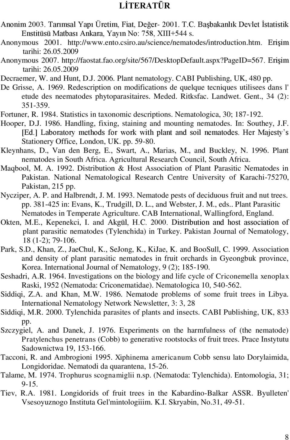 2006. Plant nematology. CABI Publishing, UK, 480 pp. De Grisse, A. 1969. Redescription on modifications de quelque tecniques utilisees dans l' etude des neematodes phytoparasitaires. Meded. Ritksfac.