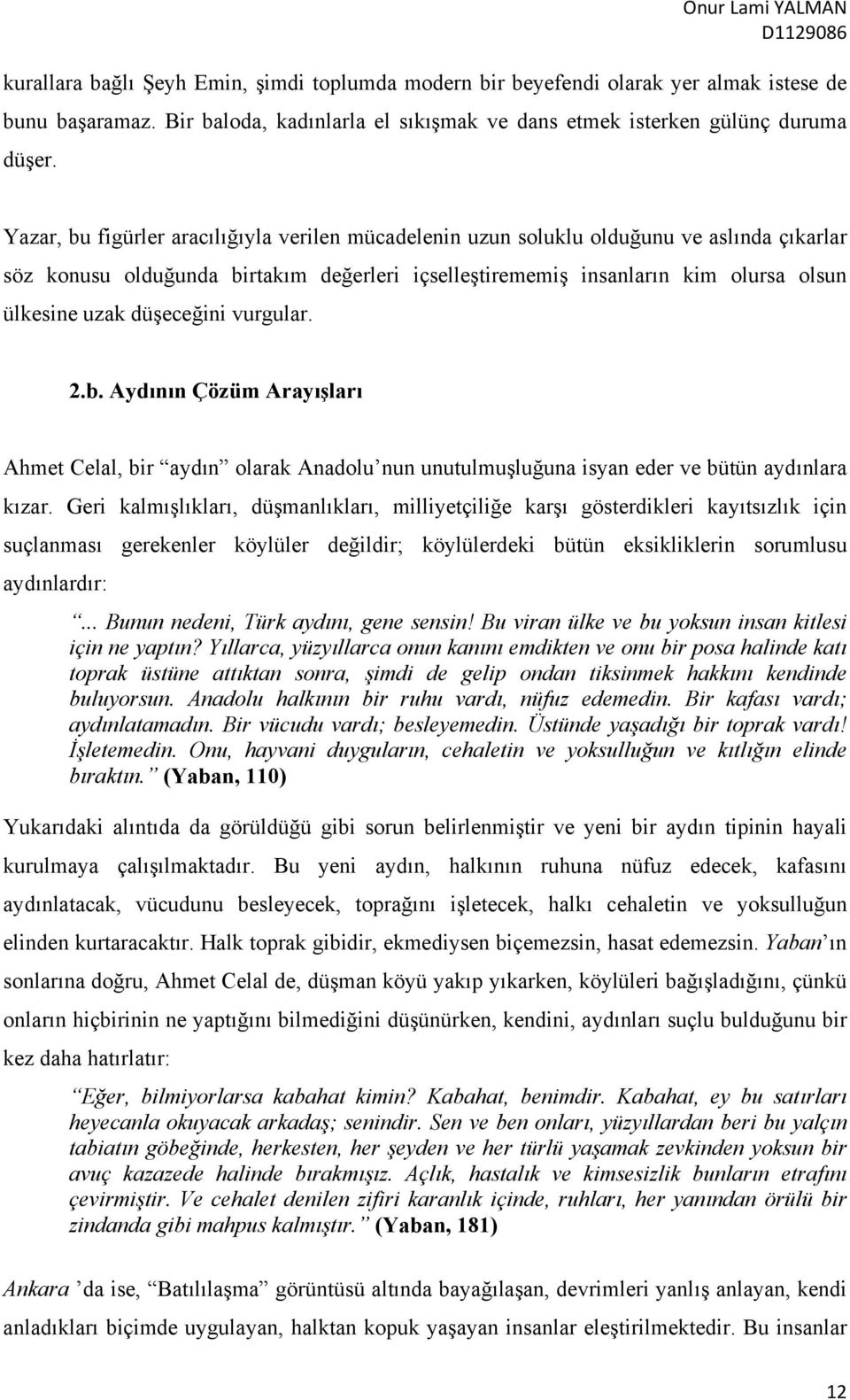 düşeceğini vurgular. 2.b. Aydının Çözüm Arayışları Ahmet Celal, bir aydın olarak Anadolu nun unutulmuşluğuna isyan eder ve bütün aydınlara kızar.