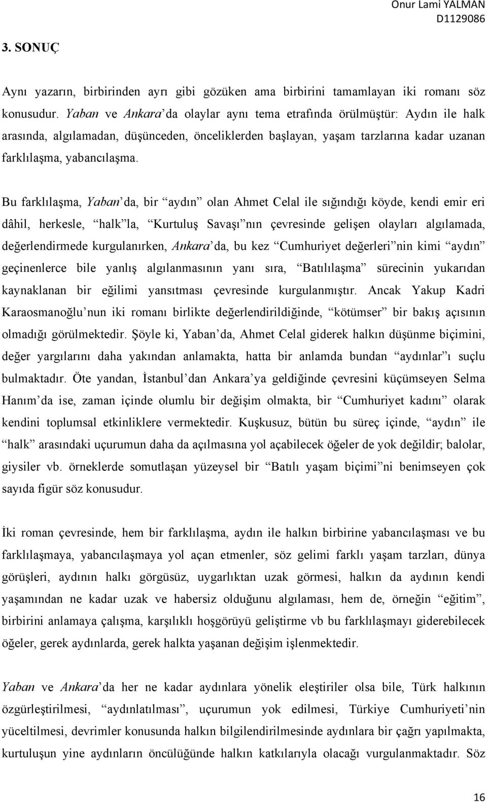 Bu farklılaşma, Yaban da, bir aydın olan Ahmet Celal ile sığındığı köyde, kendi emir eri dâhil, herkesle, halk la, Kurtuluş Savaşı nın çevresinde gelişen olayları algılamada, değerlendirmede