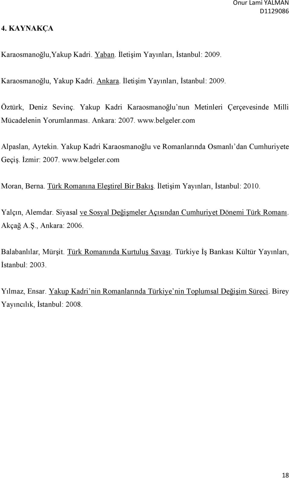 Yakup Kadri Karaosmanoğlu ve Romanlarında Osmanlı dan Cumhuriyete Geçiş. İzmir: 2007. www.belgeler.com Moran, Berna. Türk Romanına Eleştirel Bir Bakış. İletişim Yayınları, İstanbul: 2010.