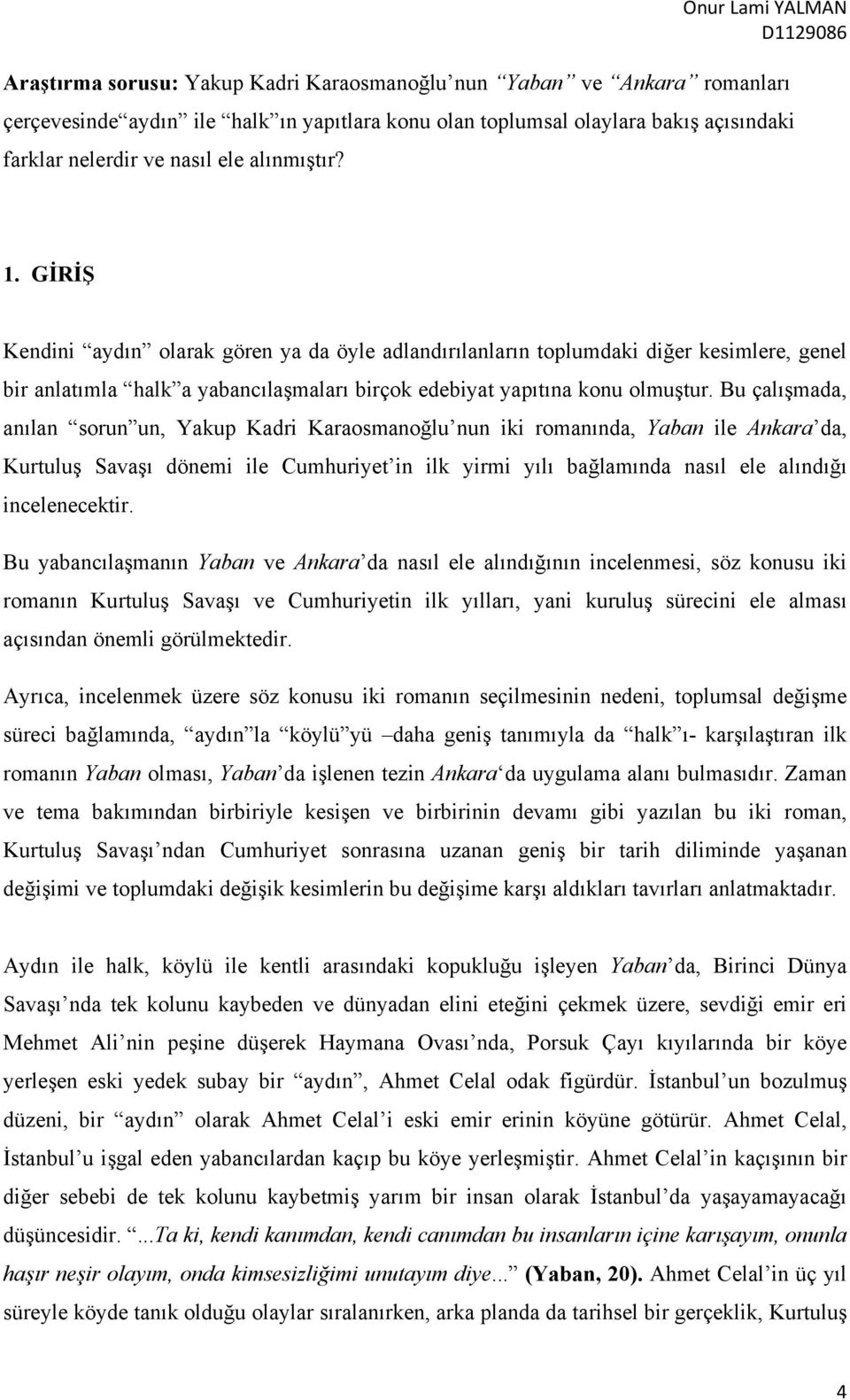 Bu çalışmada, anılan sorun un, Yakup Kadri Karaosmanoğlu nun iki romanında, Yaban ile Ankara da, Kurtuluş Savaşı dönemi ile Cumhuriyet in ilk yirmi yılı bağlamında nasıl ele alındığı incelenecektir.