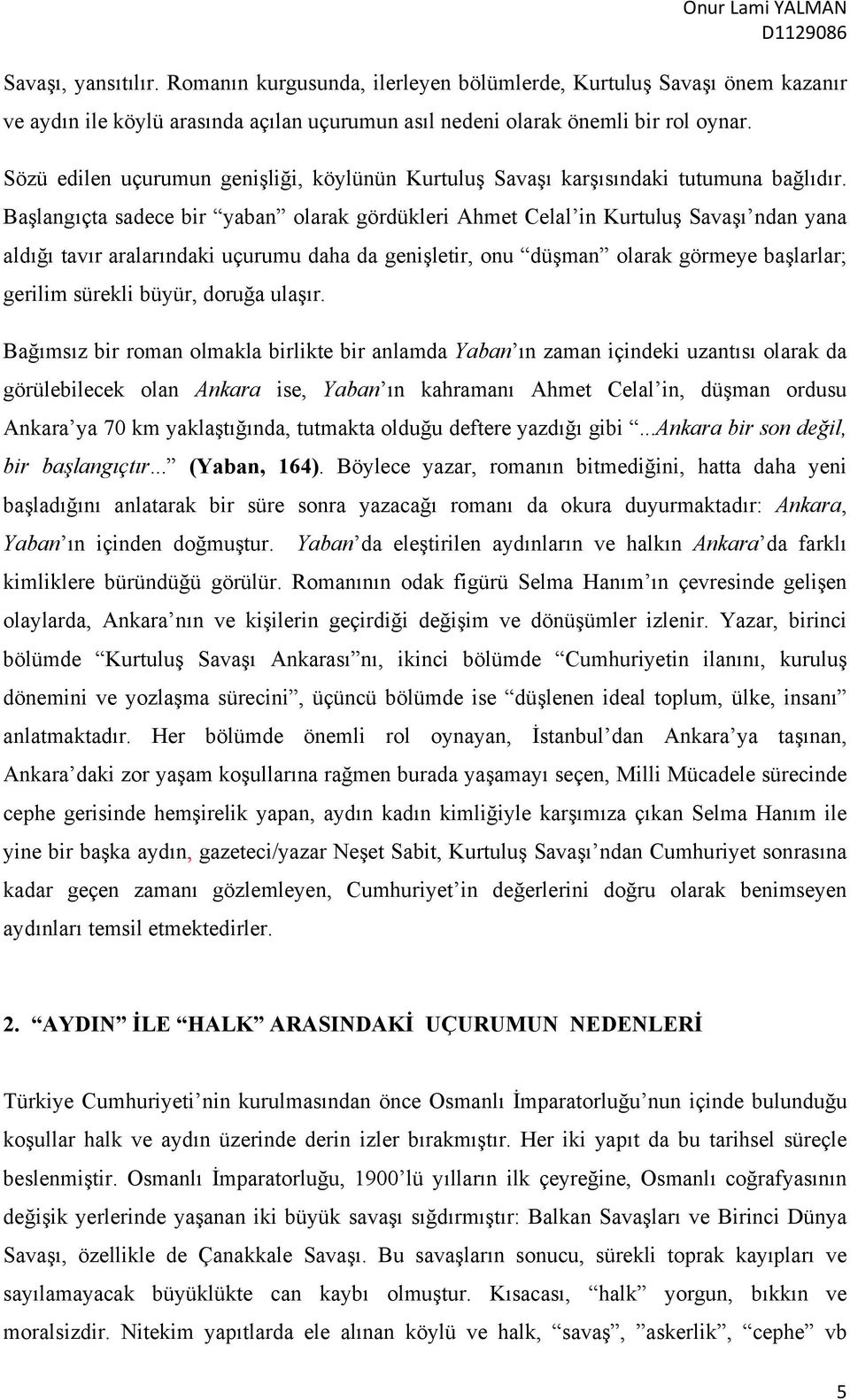 Başlangıçta sadece bir yaban olarak gördükleri Ahmet Celal in Kurtuluş Savaşı ndan yana aldığı tavır aralarındaki uçurumu daha da genişletir, onu düşman olarak görmeye başlarlar; gerilim sürekli