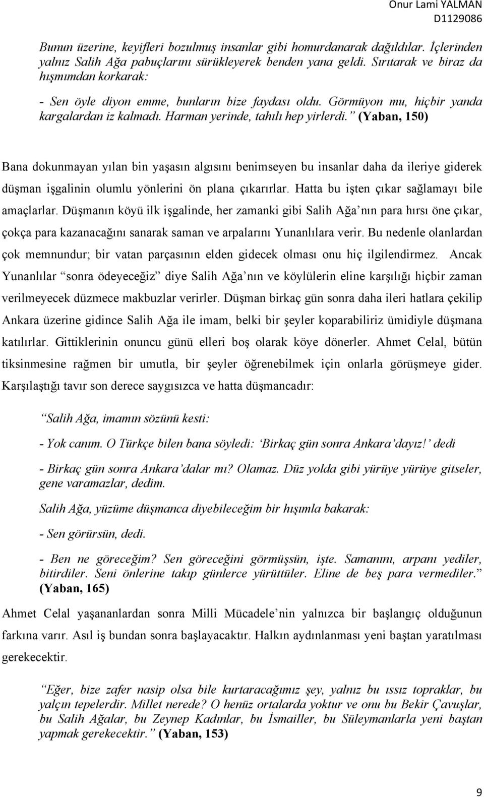 (Yaban, 150) Bana dokunmayan yılan bin yaşasın algısını benimseyen bu insanlar daha da ileriye giderek düşman işgalinin olumlu yönlerini ön plana çıkarırlar.