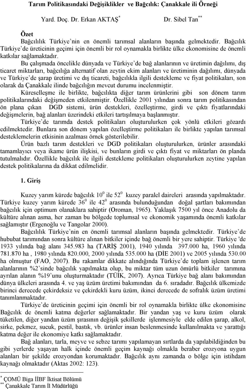 Bu çalışmada öncelikle dünyada ve Türkiye de bağ alanlarının ve üretimin dağılımı, dış ticaret miktarları, bağcılığa alternatif olan zeytin ekim alanları ve üretiminin dağılımı, dünyada ve Türkiye de