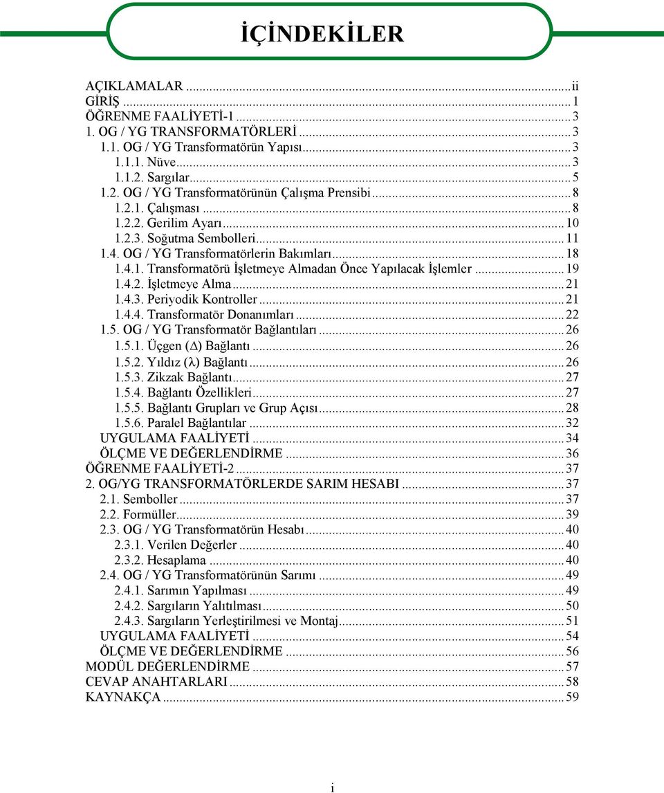 ..19 1.4.2. İşletmeye Alma...21 1.4.3. Periyodik Kontroller...21 1.4.4. Transformatör Donanımları...22 1.5. OG / YG Transformatör Bağlantıları...26 1.5.1. Üçgen ( ) Bağlantı...26 1.5.2. Yıldız ( ) Bağlantı.