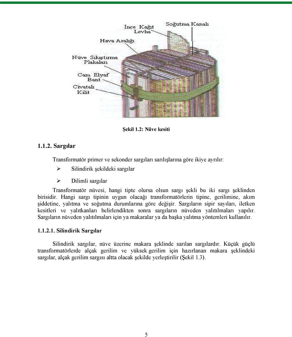 Sargılar Transformatör primer ve sekonder sargıları sarılışlarına göre ikiye ayrılır: Silindirik şekildeki sargılar Dilimli sargılar Transformatör nüvesi, hangi tipte olursa olsun sargı şekli bu iki