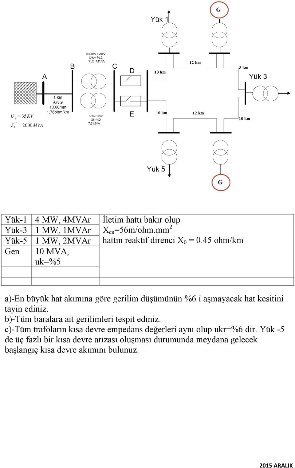 45 ohm/km a)-en büyük hat akımına göre gerilim düşümünün %6 i aşmayacak hat kesitini tayin ediniz.