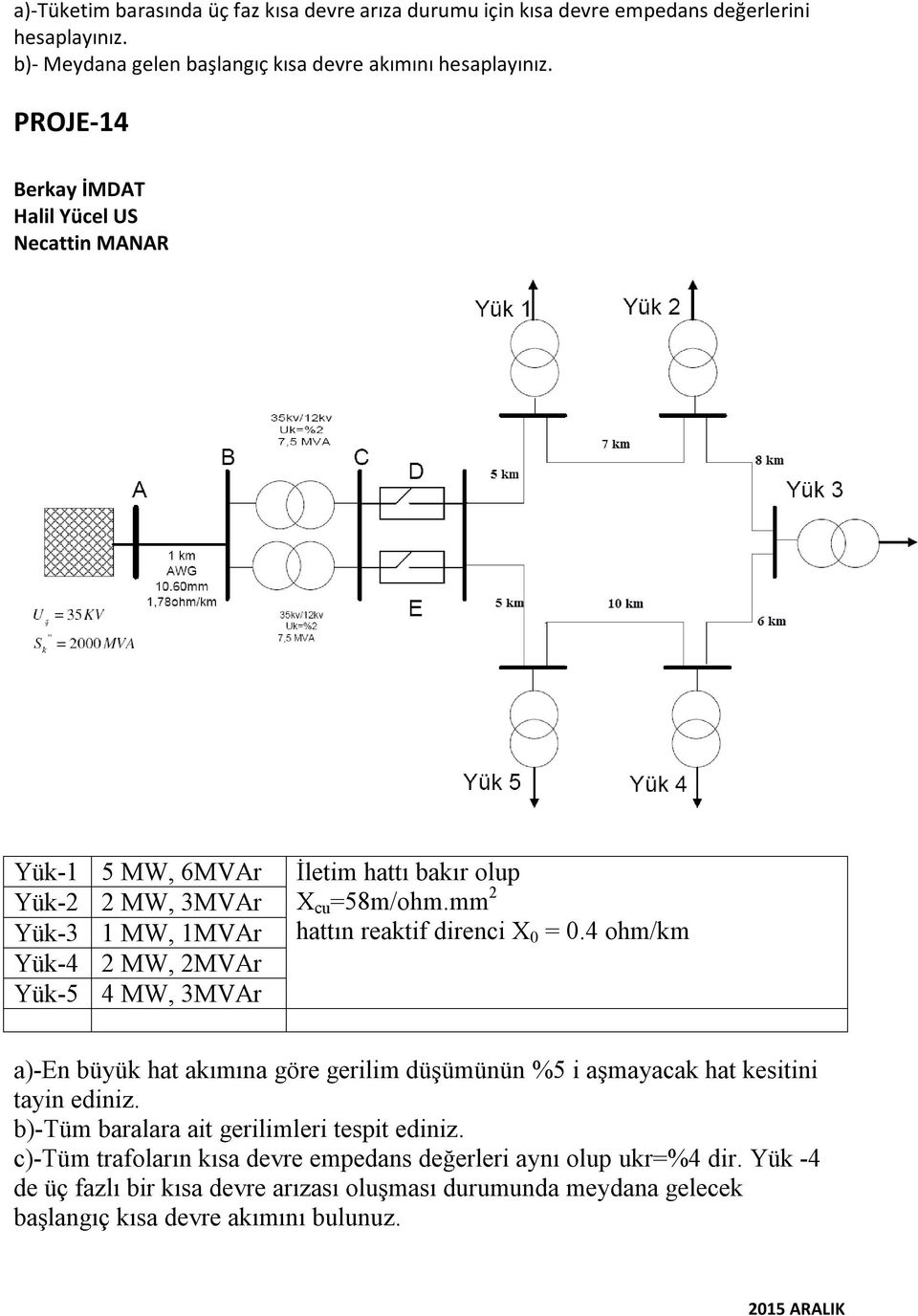 olup X cu =58m/ohm.mm 2 hattın reaktif direnci X 0 = 0.4 ohm/km a)-en büyük hat akımına göre gerilim düşümünün %5 i aşmayacak hat kesitini tayin ediniz.