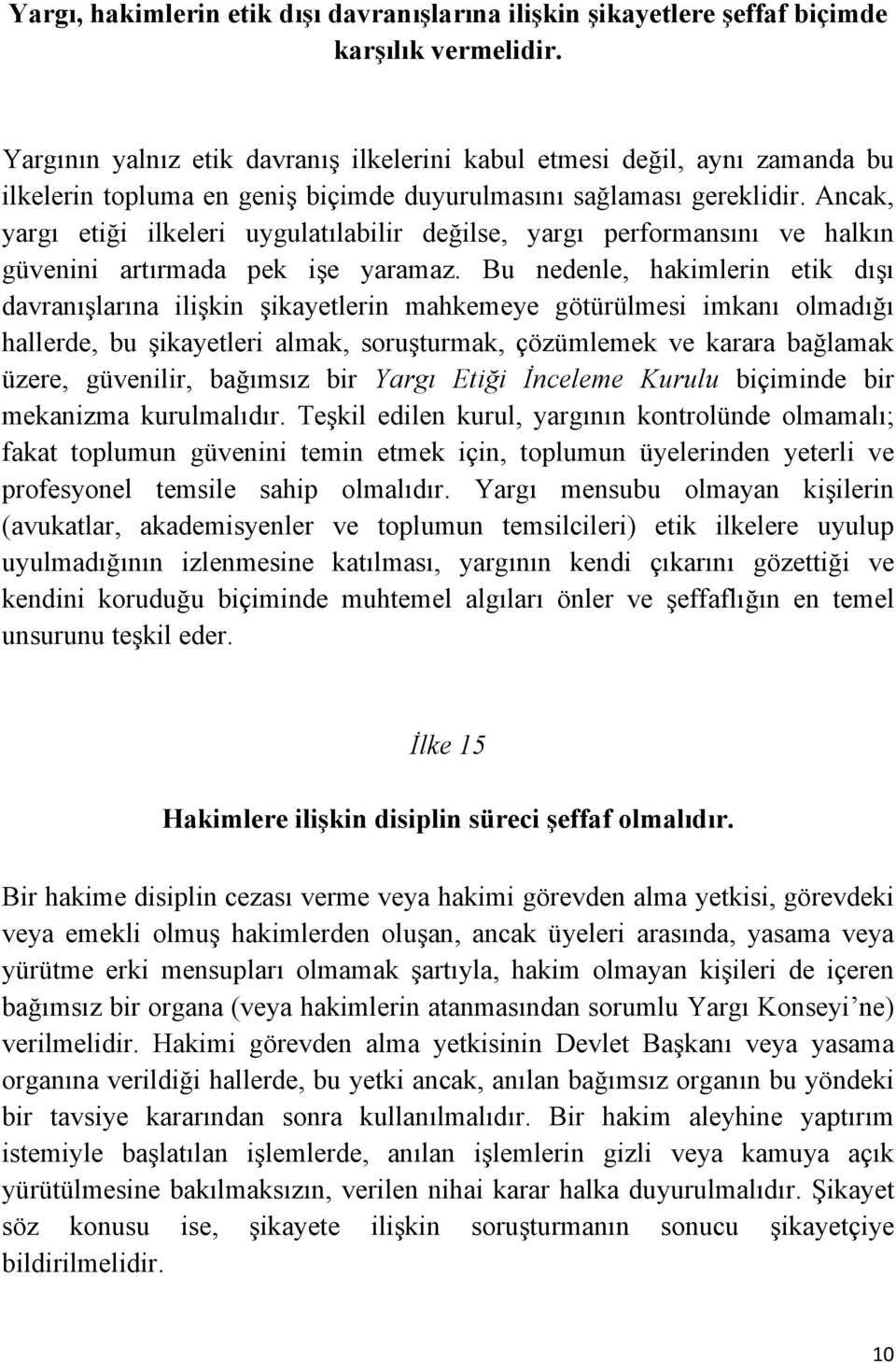 Ancak, yargı etiği ilkeleri uygulatılabilir değilse, yargı performansını ve halkın güvenini artırmada pek işe yaramaz.