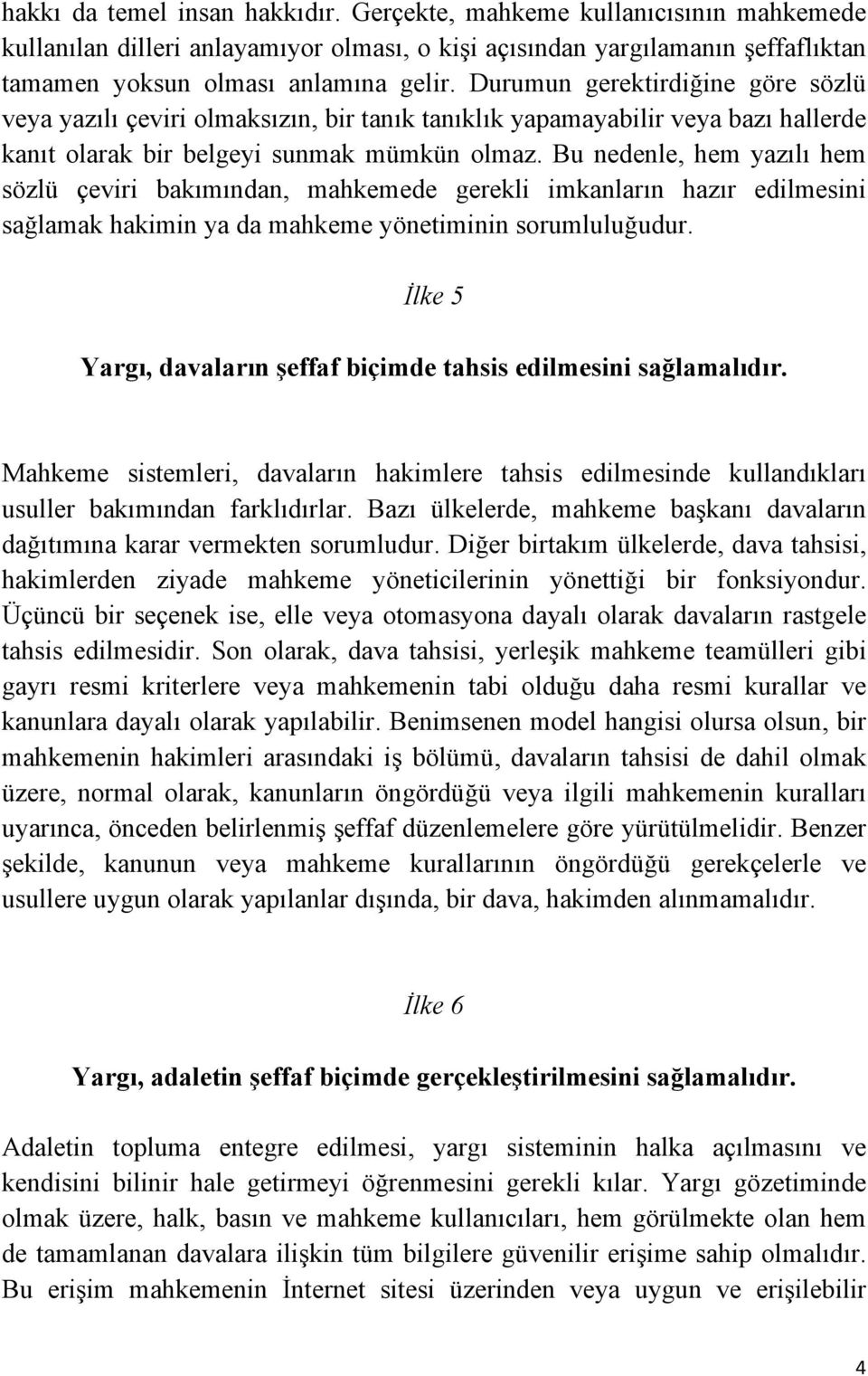 Bu nedenle, hem yazılı hem sözlü çeviri bakımından, mahkemede gerekli imkanların hazır edilmesini sağlamak hakimin ya da mahkeme yönetiminin sorumluluğudur.