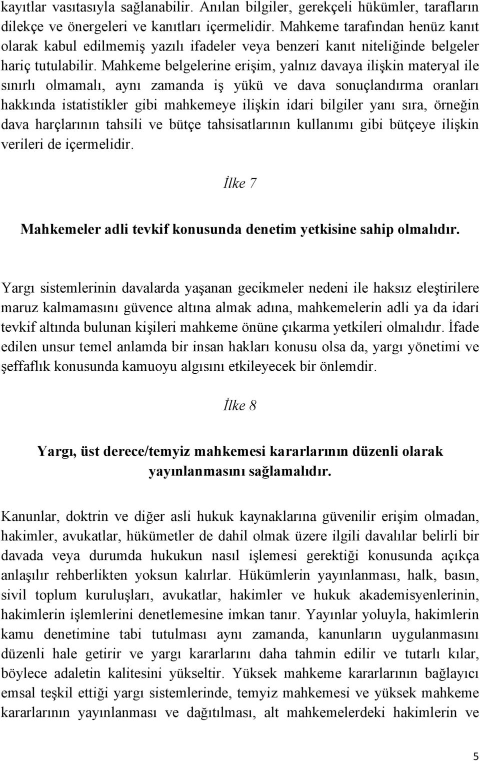 Mahkeme belgelerine erişim, yalnız davaya ilişkin materyal ile sınırlı olmamalı, aynı zamanda iş yükü ve dava sonuçlandırma oranları hakkında istatistikler gibi mahkemeye ilişkin idari bilgiler yanı