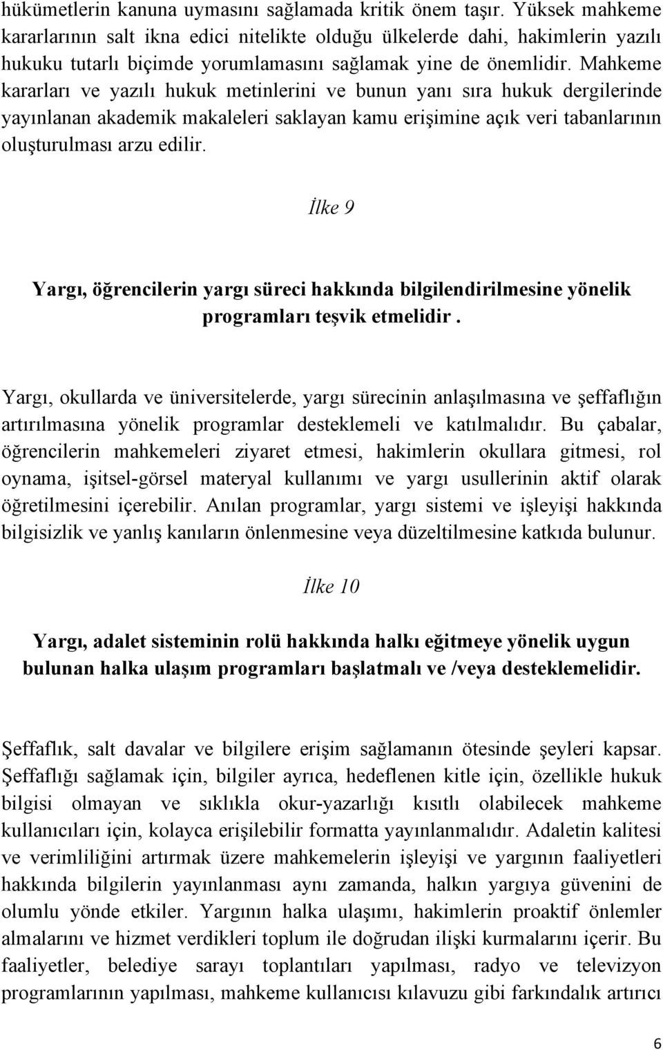 Mahkeme kararları ve yazılı hukuk metinlerini ve bunun yanı sıra hukuk dergilerinde yayınlanan akademik makaleleri saklayan kamu erişimine açık veri tabanlarının oluşturulması arzu edilir.