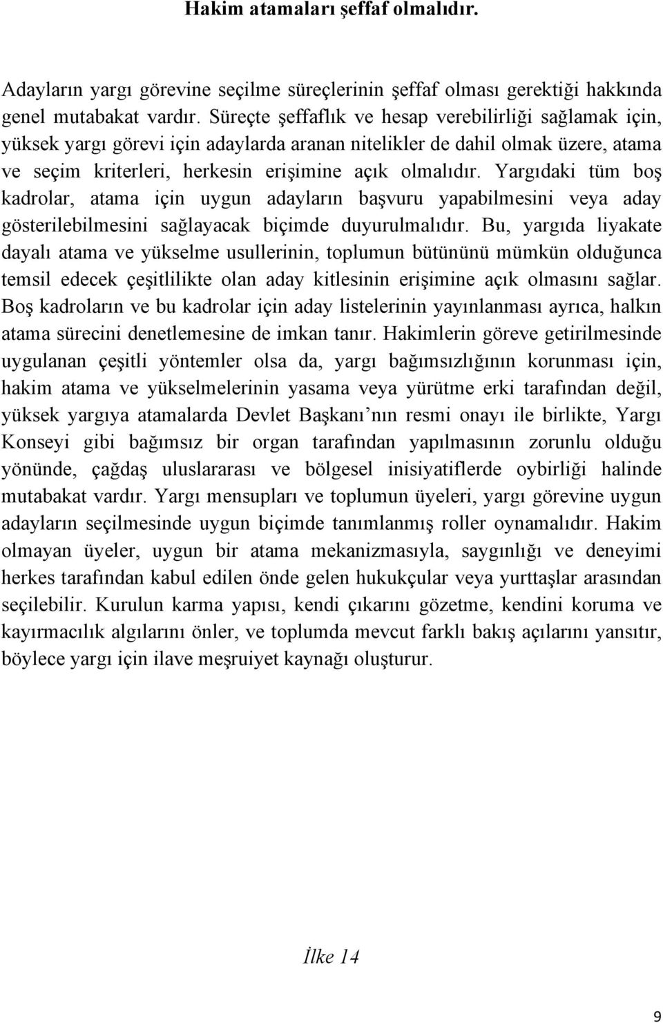 Yargıdaki tüm boş kadrolar, atama için uygun adayların başvuru yapabilmesini veya aday gösterilebilmesini sağlayacak biçimde duyurulmalıdır.