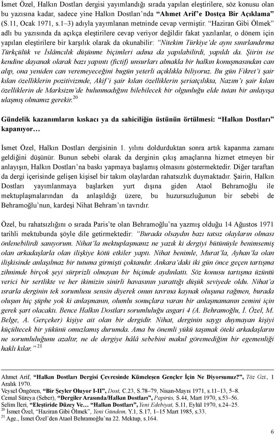 Haziran Gibi Ölmek adlı bu yazısında da açıkça eleştirilere cevap veriyor değildir fakat yazılanlar, o dönem için yapılan eleştirilere bir karşılık olarak da okunabilir: Nitekim Türkiye de aynı