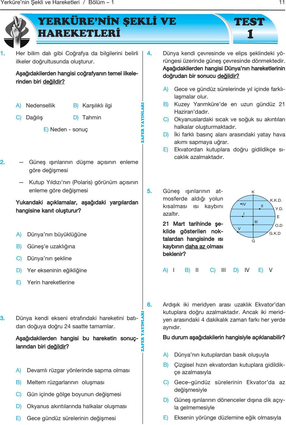 Güneş ışınlarının düşme açısının enleme göre değişmesi 4. Dünya kendi çevresinde ve elips şeklindeki yörüngesi üzerinde güneş çevresinde dön mektedir.