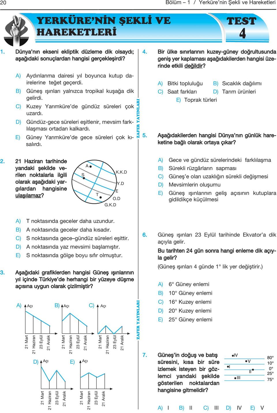 A) Aydınlanma dairesi yıl boyunca kutup da - irelerine teğet geçerdi. B) Güneş ışınları yalnızca tropikal kuşağa dik gelirdi. C) Kuzey Yarımküre de gündüz süreleri çok uzardı.