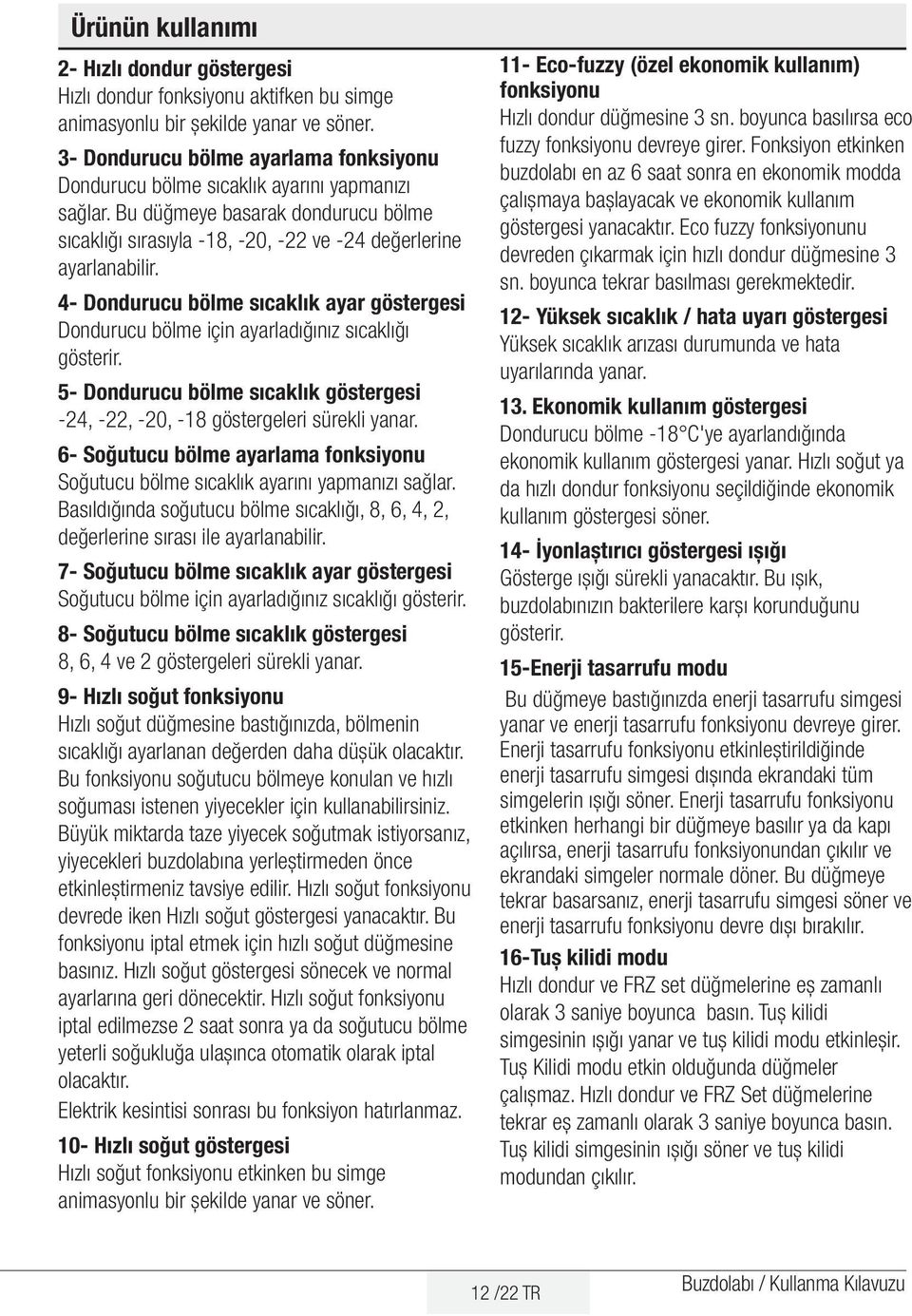 4- Dondurucu bölme sıcaklık ayar göstergesi Dondurucu bölme için ayarladığınız sıcaklığı gösterir. 5- Dondurucu bölme sıcaklık göstergesi -24, -22, -20, -18 göstergeleri sürekli yanar.