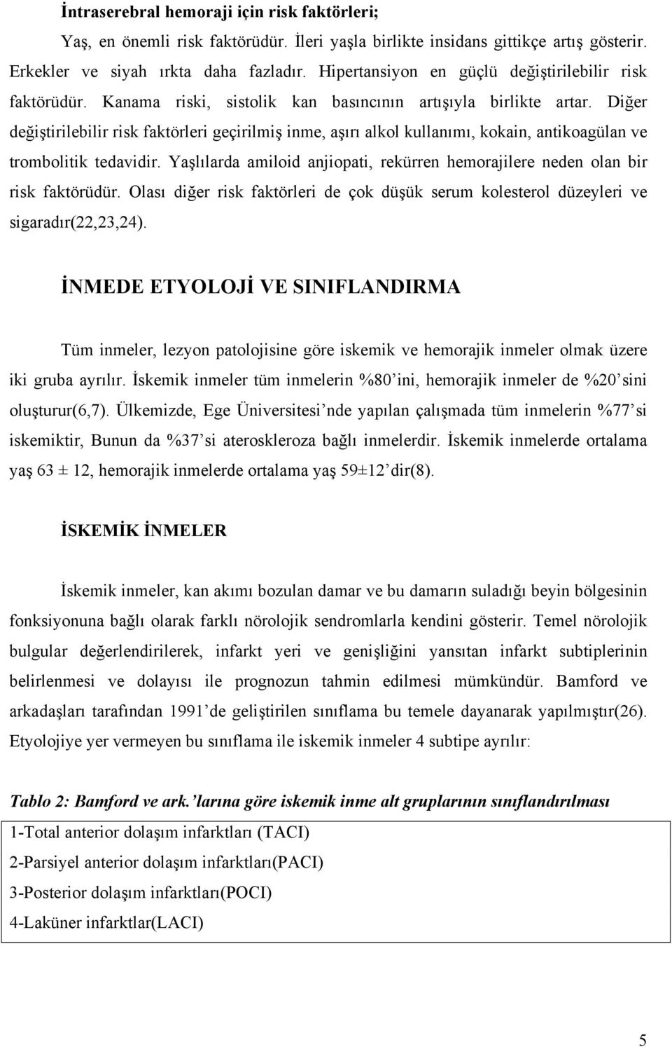 Diğer değiştirilebilir risk faktörleri geçirilmiş inme, aşırı alkol kullanımı, kokain, antikoagülan ve trombolitik tedavidir.