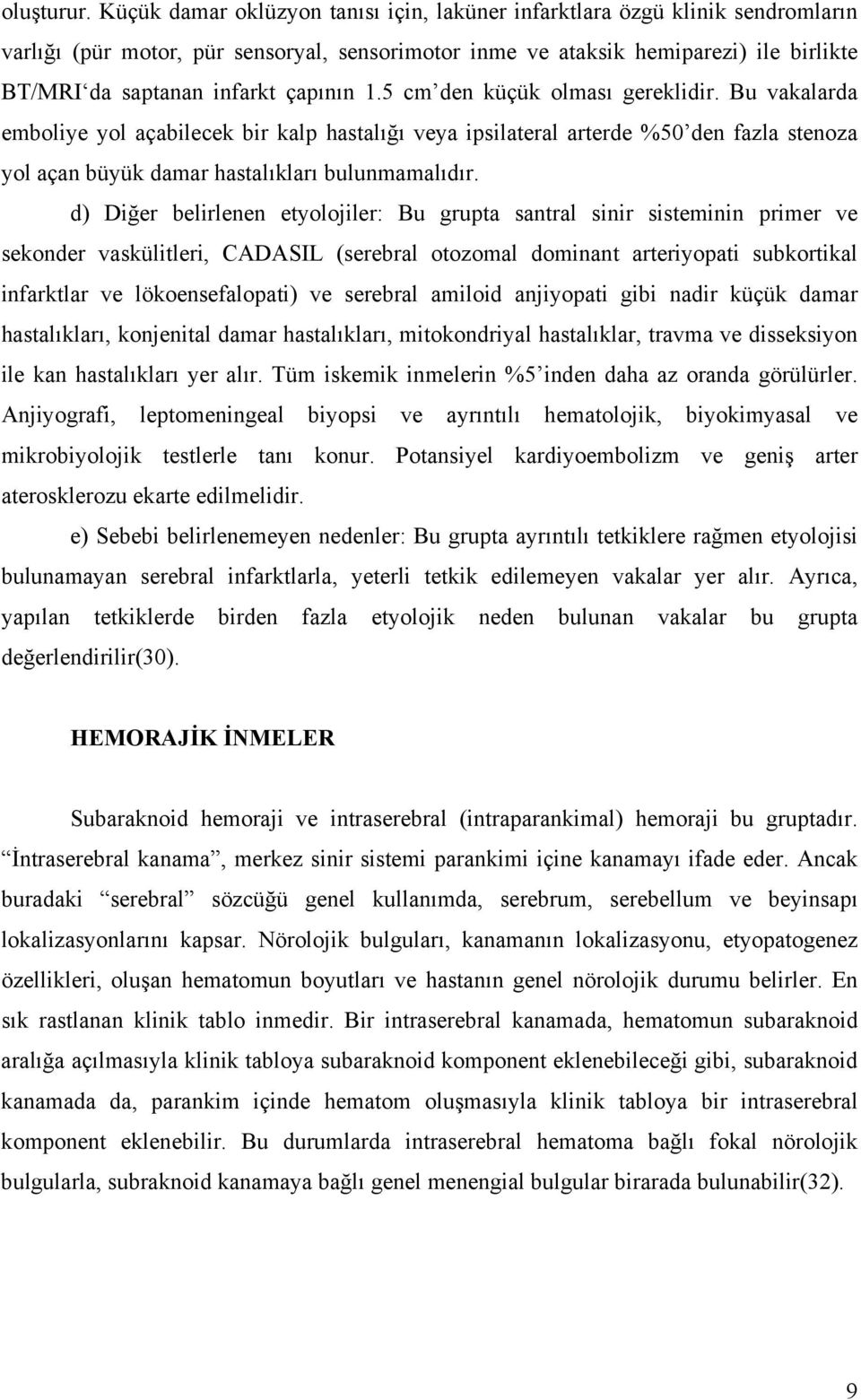 çapının 1.5 cm den küçük olması gereklidir. Bu vakalarda emboliye yol açabilecek bir kalp hastalığı veya ipsilateral arterde %50 den fazla stenoza yol açan büyük damar hastalıkları bulunmamalıdır.