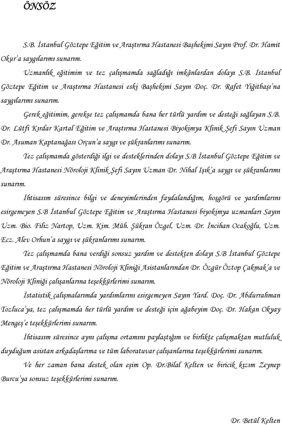 Lütfi Kırdar Kartal Eğitim ve Araştırma Hastanesi Biyokimya Klinik Şefi Sayın Uzman Dr. Asuman Kaptanağası Orçun a saygı ve şükranlarımı sunarım.