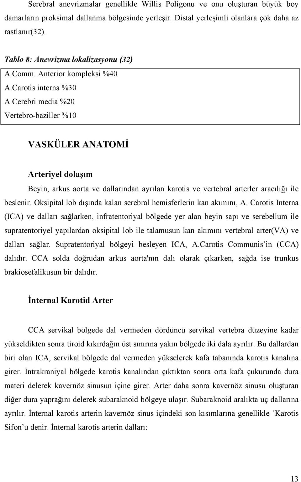 Cerebri media %20 Vertebro-baziller %10 VASKÜLER ANATOMİ Arteriyel dolaşım Beyin, arkus aorta ve dallarından ayrılan karotis ve vertebral arterler aracılığı ile beslenir.