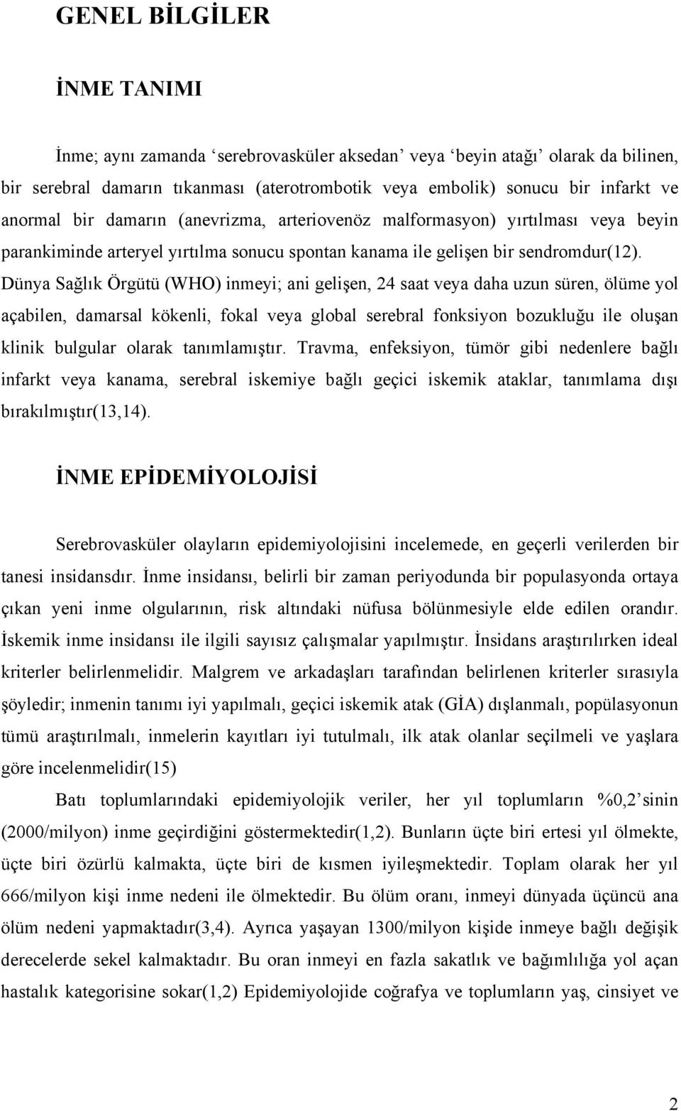 Dünya Sağlık Örgütü (WHO) inmeyi; ani gelişen, 24 saat veya daha uzun süren, ölüme yol açabilen, damarsal kökenli, fokal veya global serebral fonksiyon bozukluğu ile oluşan klinik bulgular olarak