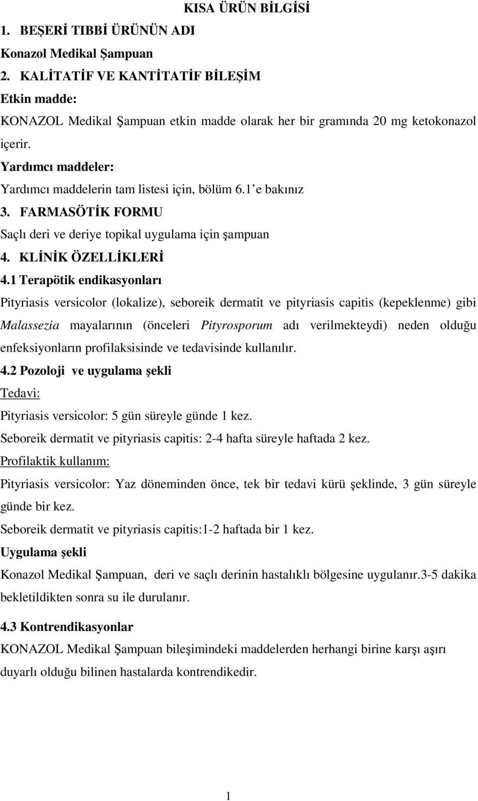 1 e bakınız 3. FARMASÖTĐK FORMU Saçlı deri ve deriye topikal uygulama için şampuan 4. KLĐNĐK ÖZELLĐKLERĐ 4.