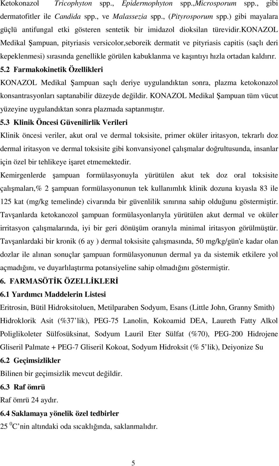 konazol Medikal Şampuan, pityriasis versicolor,seboreik dermatit ve pityriasis capitis (saçlı deri kepeklenmesi) sırasında genellikle görülen kabuklanma ve kaşıntıyı hızla ortadan kaldırır. 5.