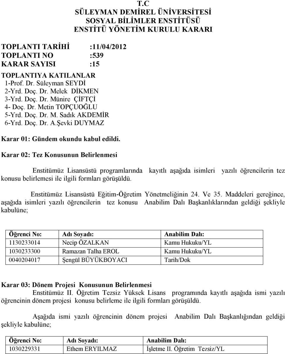 C SÜLEYMAN DEMİREL ÜNİVERSİTESİ SOSYAL BİLİMLER ENSTİTÜSÜ ENSTİTÜ YÖNETİM KURULU KARARI Enstitümüz Lisansüstü programlarında kayıtlı aşağıda isimleri yazılı öğrencilerin tez konusu belirlemesi ile