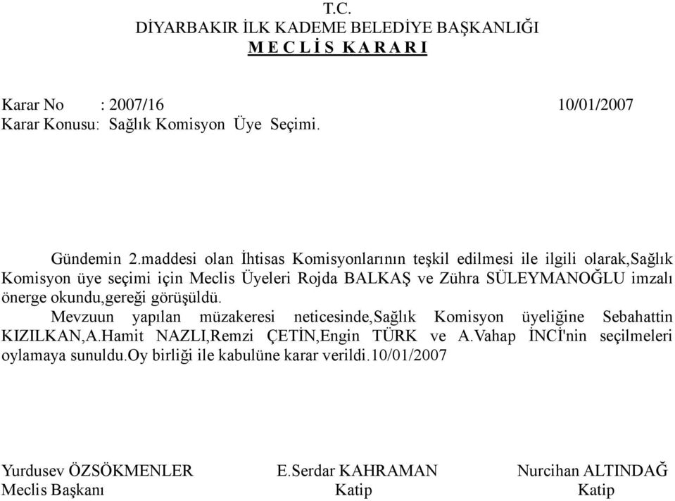 imzalı önerge okundu,gereği görüşüldü. Mevzuun yapılan müzakeresi neticesinde,sağlık Komisyon üyeliğine Sebahattin KIZILKAN,A.