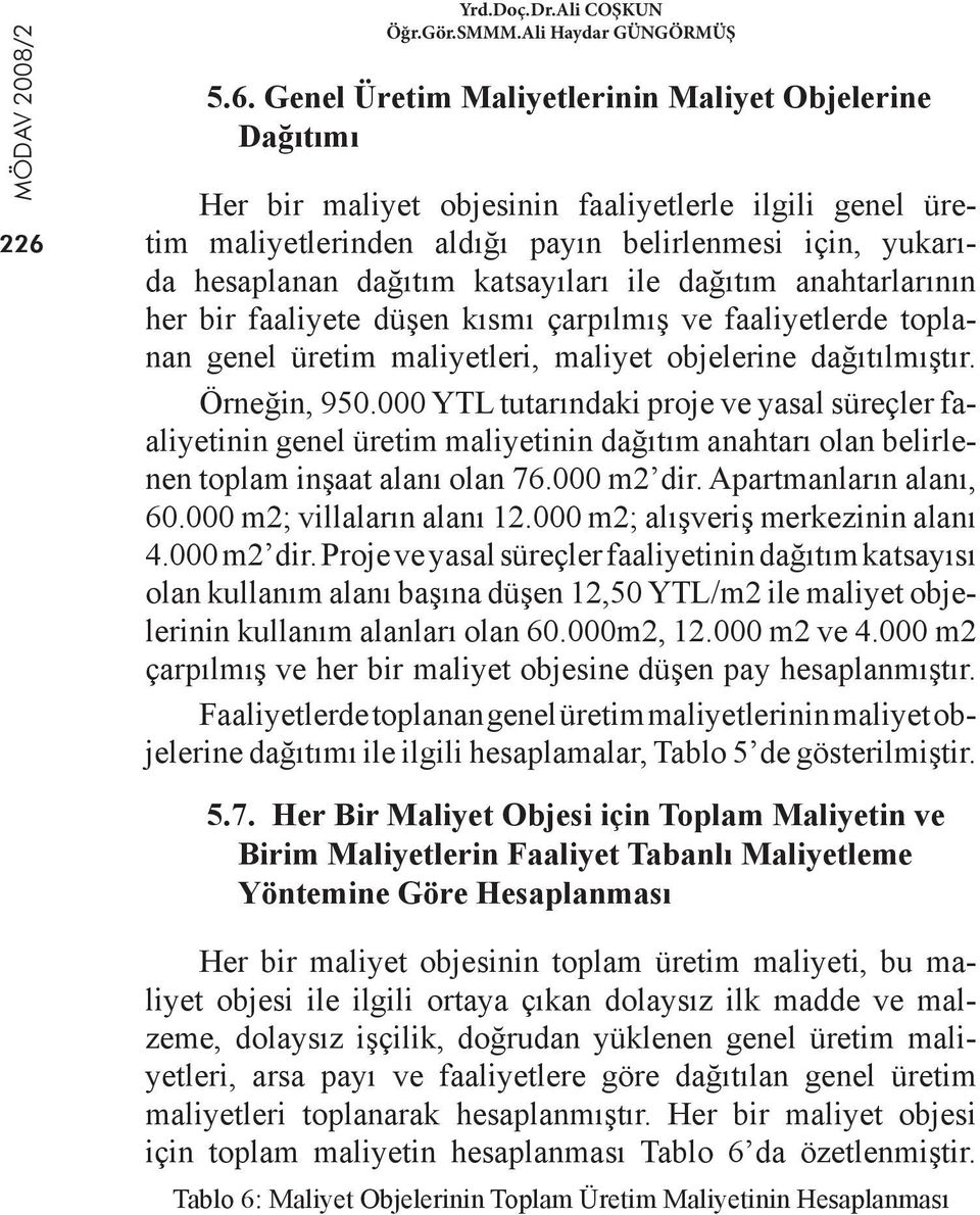 Genel Üretim Maliyetlerinin Maliyet Objelerine Dağıtımı Her bir maliyet objesinin faaliyetlerle ilgili genel üretim maliyetlerinden aldığı payın belirlenmesi için, yukarıda hesaplanan dağıtım