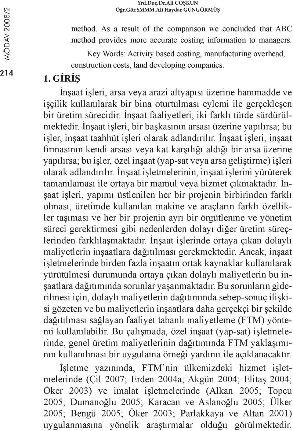 GİRİŞ İnşaat işleri, arsa veya arazi altyapısı üzerine hammadde ve işçilik kullanılarak bir bina oturtulması eylemi ile gerçekleşen bir üretim sürecidir.