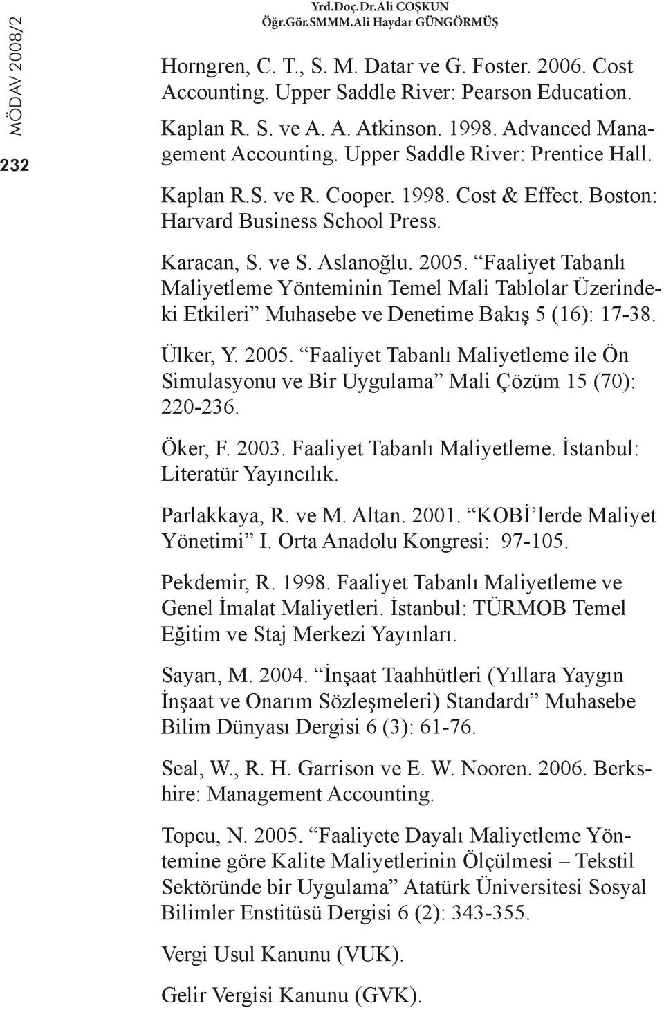 Faaliyet Tabanlı Maliyetleme Yönteminin Temel Mali Tablolar Üzerindeki Etkileri Muhasebe ve Denetime Bakış 5 (16): 17-38. Ülker, Y. 2005.