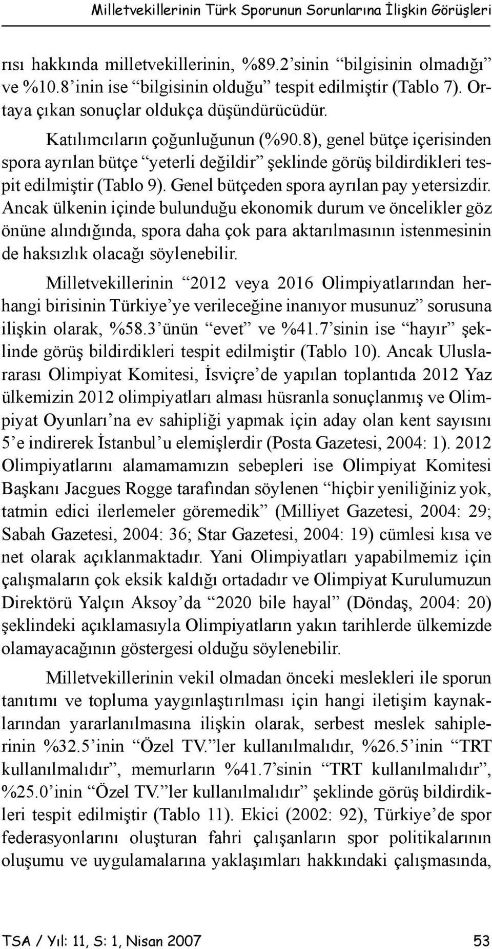 8), genel bütçe içerisinden spora ayrılan bütçe yeterli değildir şeklinde görüş bildirdikleri tespit edilmiştir (Tablo 9). Genel bütçeden spora ayrılan pay yetersizdir.