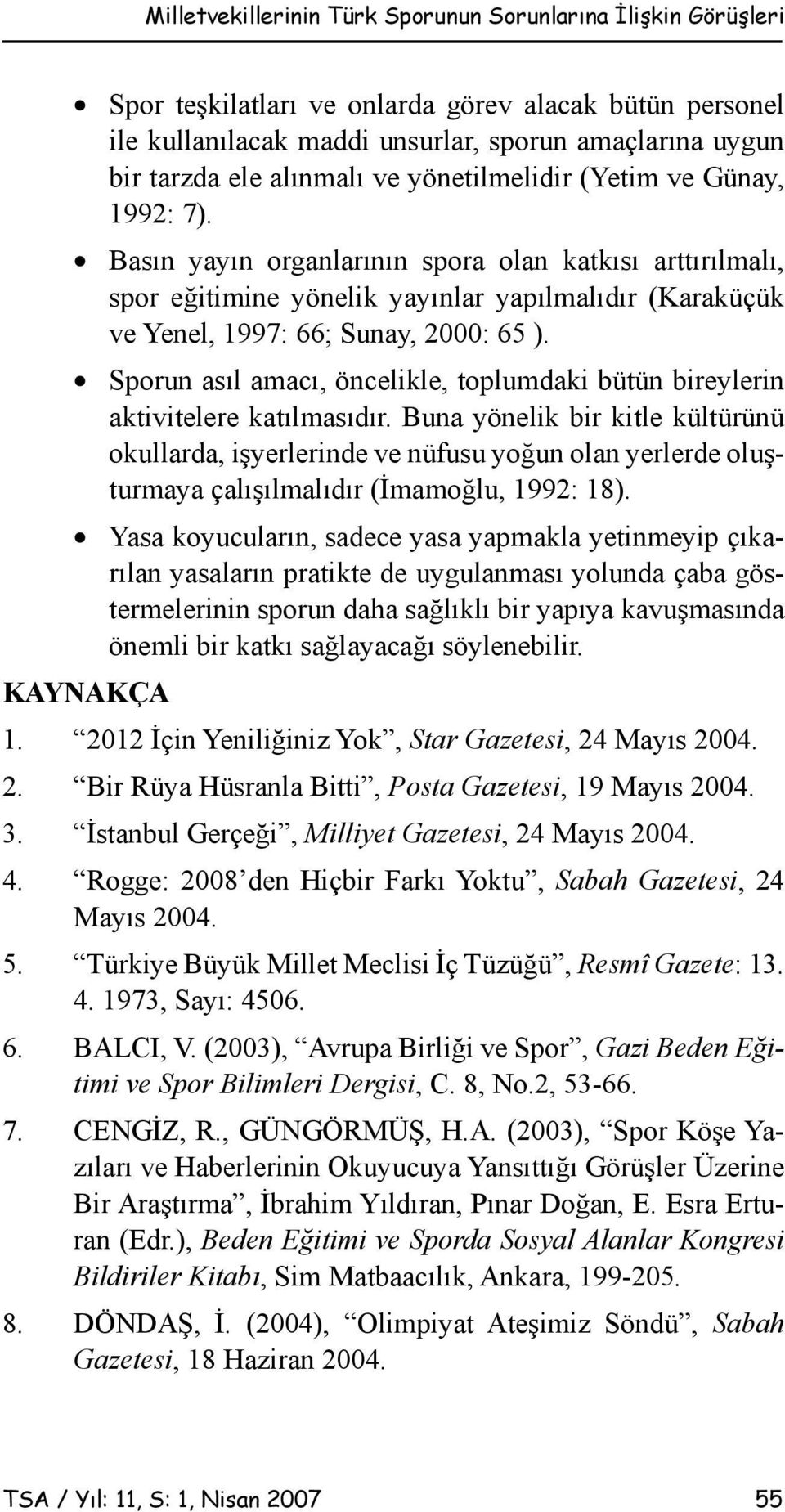 Basın yayın organlarının spora olan katkısı arttırılmalı, spor eğitimine yönelik yayınlar yapılmalıdır (Karaküçük ve Yenel, 1997: 66; Sunay, 2000: 65 ).