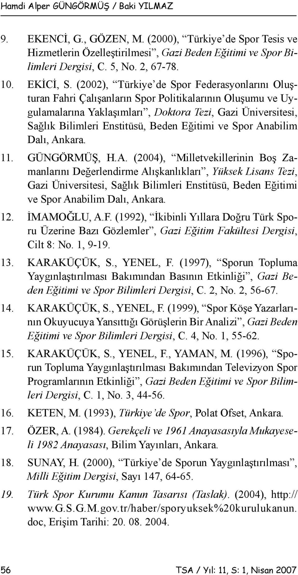 (2002), Türkiye de Spor Federasyonlarını Oluşturan Fahri Çalışanların Spor Politikalarının Oluşumu ve Uygulamalarına Yaklaşımları, Doktora Tezi, Gazi Üniversitesi, Sağlık Bilimleri Enstitüsü, Beden