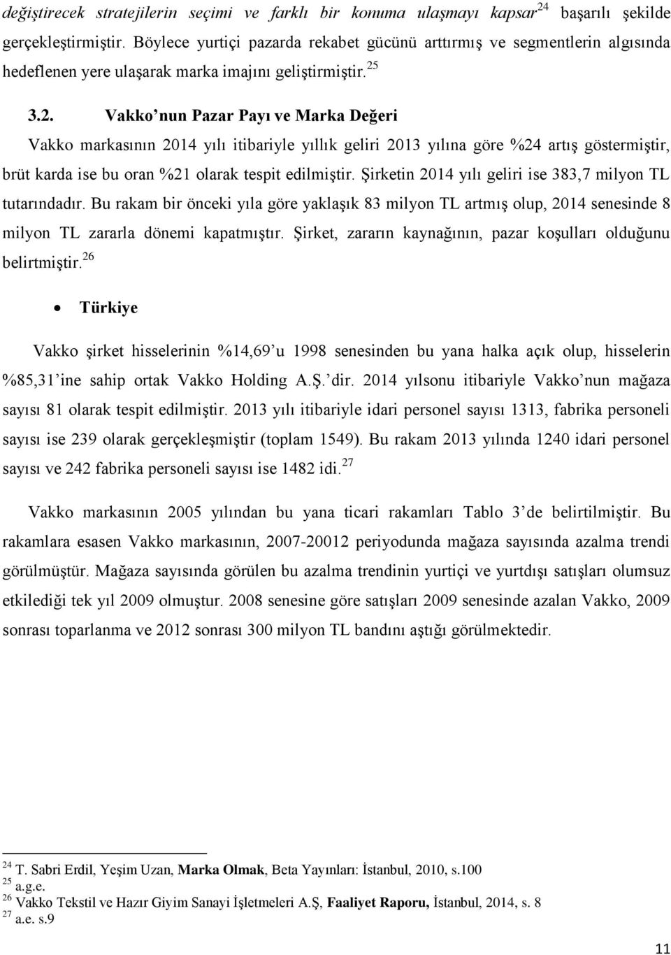 3.2. Vakko nun Pazar Payı ve Marka Değeri Vakko markasının 2014 yılı itibariyle yıllık geliri 2013 yılına göre %24 artış göstermiştir, brüt karda ise bu oran %21 olarak tespit edilmiştir.