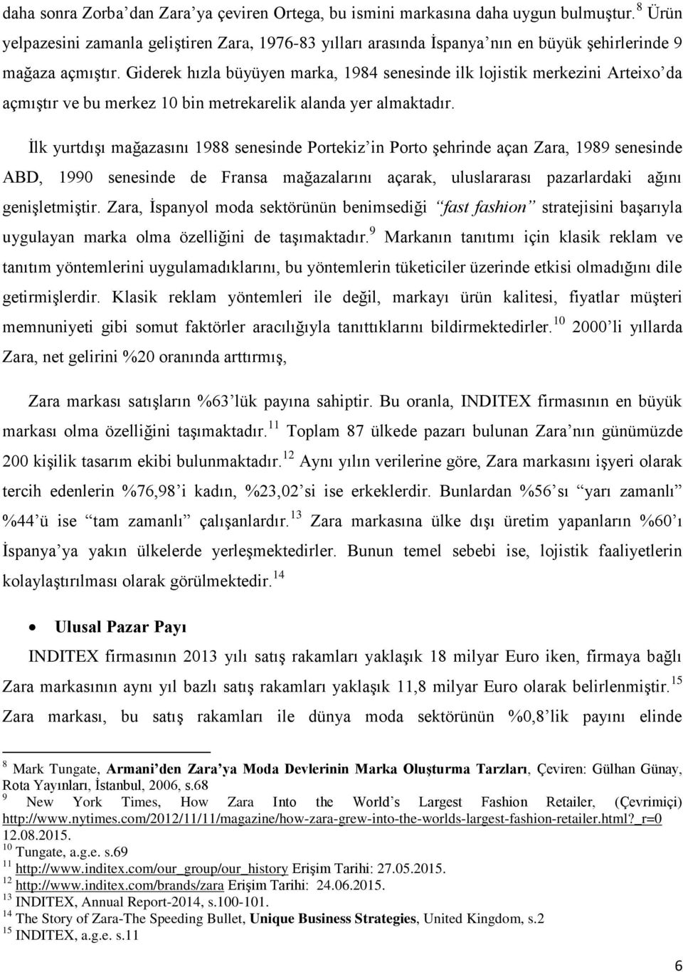 Giderek hızla büyüyen marka, 1984 senesinde ilk lojistik merkezini Arteixo da açmıştır ve bu merkez 10 bin metrekarelik alanda yer almaktadır.