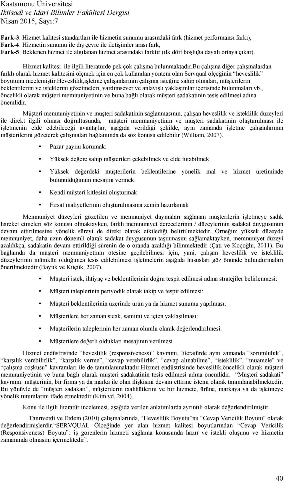 bu çalışma diğer çalışmalardan farklı olarak hizmet kalitesini ölçmek için en çok kullanılan yöntem olan Servqual ölçeğinin heveslilik boyutunu incelemiştir.