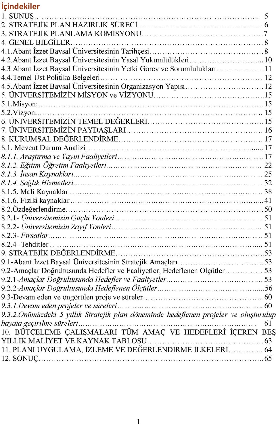 ÜNİVERSİTEMİZİN MİSYON ve VİZYONU.. 15 5.1.Misyon:.. 15 5.2.Vizyon:.. 15 6. ÜNİVERSİTEMİZİN TEMEL DEĞERLERİ. 15 7. ÜNİVERSİTEMİZİN PAYDAŞLARI 16 8. KURUMSAL DEĞERLENDİRME 17 8.1. Mevcut Durum Analizi.