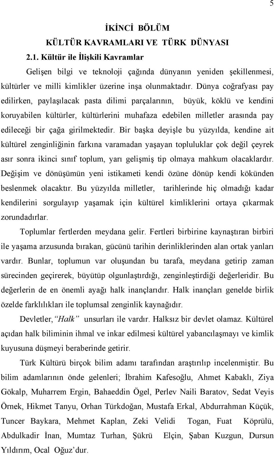 Dünya coğrafyası pay edilirken, paylaşılacak pasta dilimi parçalarının, büyük, köklü ve kendini koruyabilen kültürler, kültürlerini muhafaza edebilen milletler arasında pay edileceği bir çağa