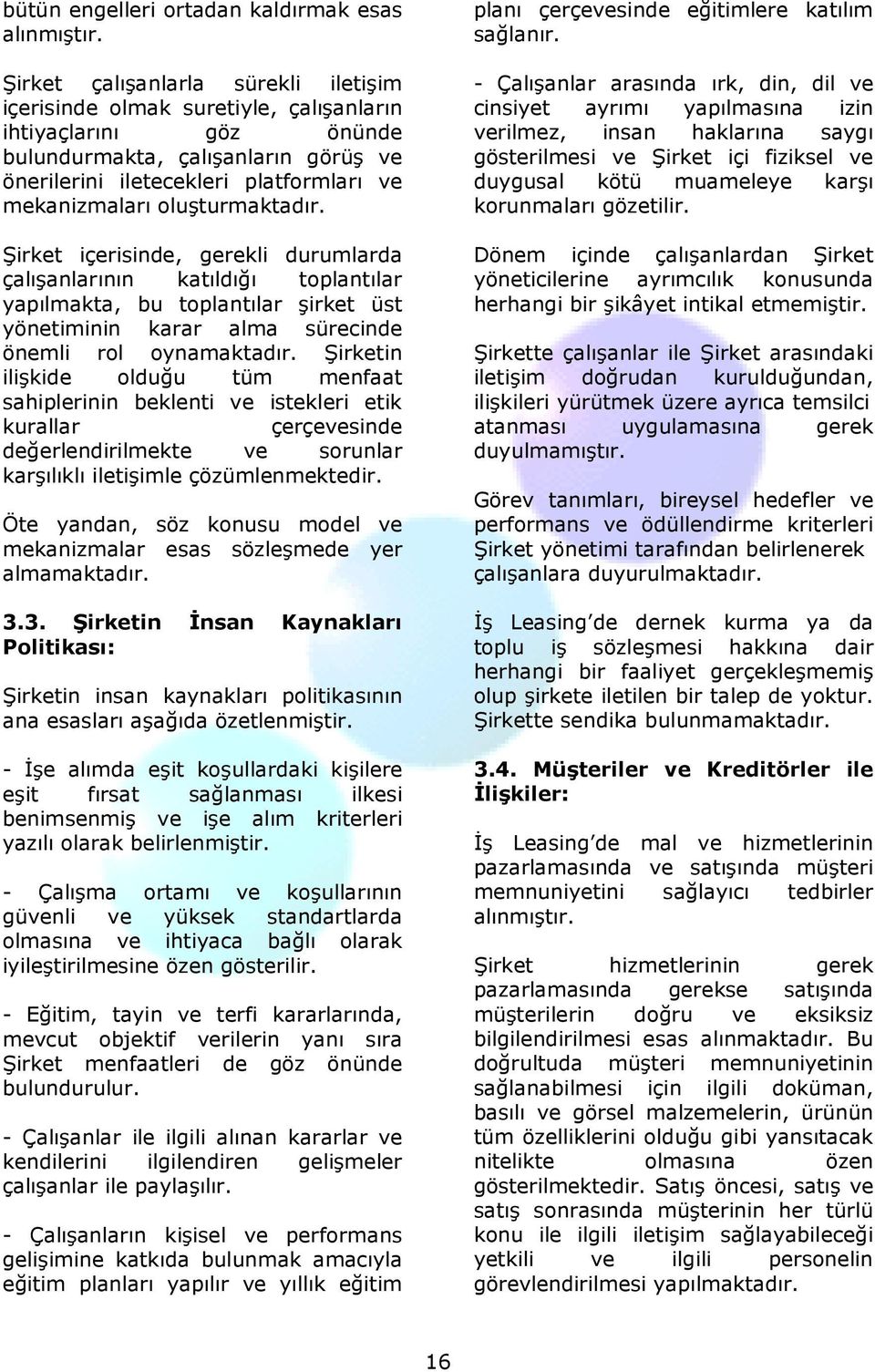 oluşturmaktadır. Şirket içerisinde, gerekli durumlarda çalışanlarının katıldığı toplantılar yapılmakta, bu toplantılar şirket üst yönetiminin karar alma sürecinde önemli rol oynamaktadır.