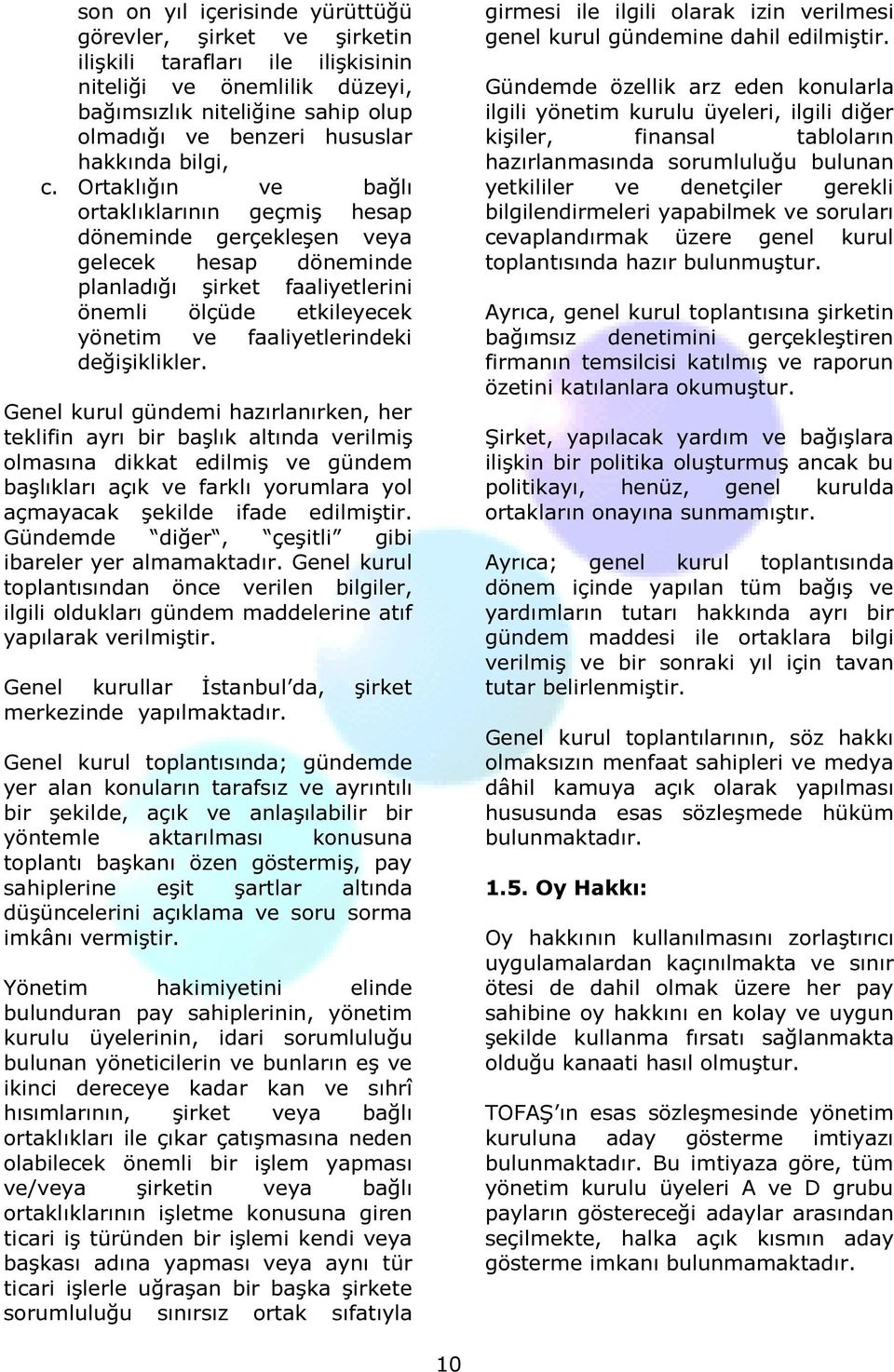 Ortaklığın ve bağlı ortaklıklarının geçmiş hesap döneminde gerçekleşen veya gelecek hesap döneminde planladığı şirket faaliyetlerini önemli ölçüde etkileyecek yönetim ve faaliyetlerindeki