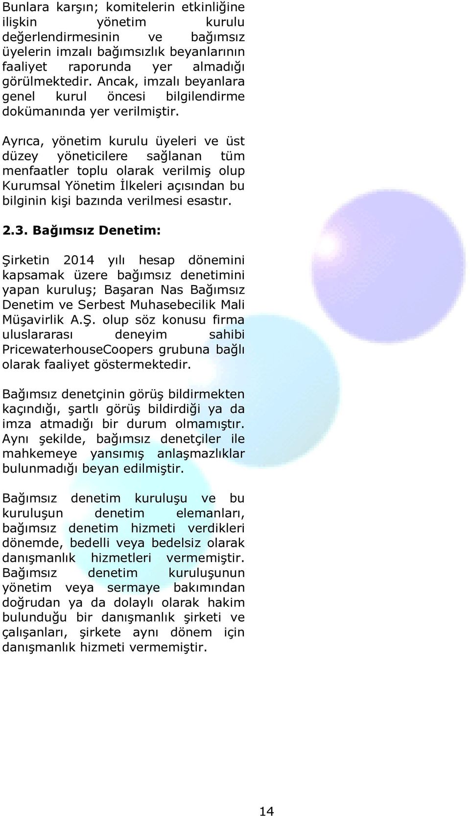 Ayrıca, yönetim kurulu üyeleri ve üst düzey yöneticilere sağlanan tüm menfaatler toplu olarak verilmiş olup Kurumsal Yönetim İlkeleri açısından bu bilginin kişi bazında verilmesi esastır. 2.3.