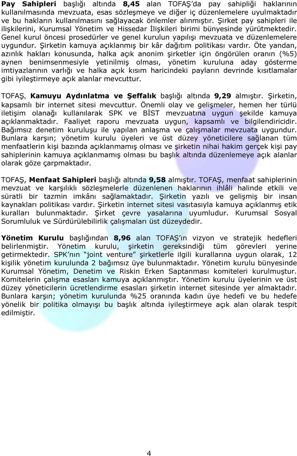 Genel kurul öncesi prosedürler ve genel kurulun yapılışı mevzuata ve düzenlemelere uygundur. Şirketin kamuya açıklanmış bir kâr dağıtım politikası vardır.