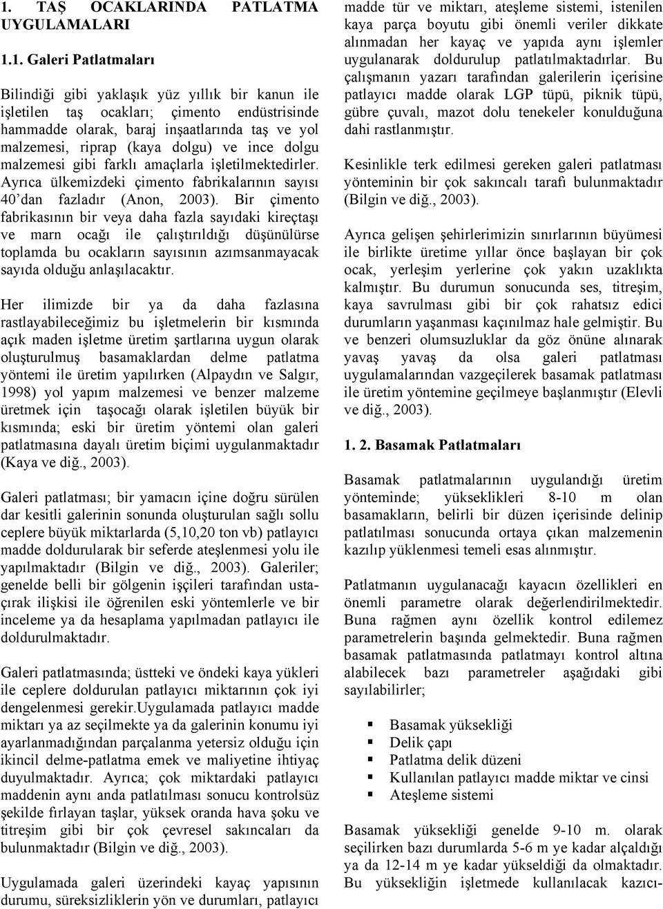 Bir çimento fabrikasının bir veya daha fazla sayıdaki kireçtaşı ve marn ocağı ile çalıştırıldığı düşünülürse toplamda bu ocakların sayısının azımsanmayacak sayıda olduğu anlaşılacaktır.